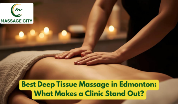 Best Deep Tissue Massage in Edmonton What Makes a Clinic Stand Out