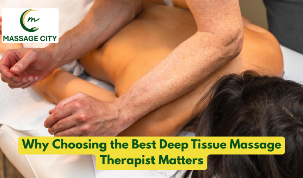 Why Choosing the Best Deep Tissue Massage Therapist Matters